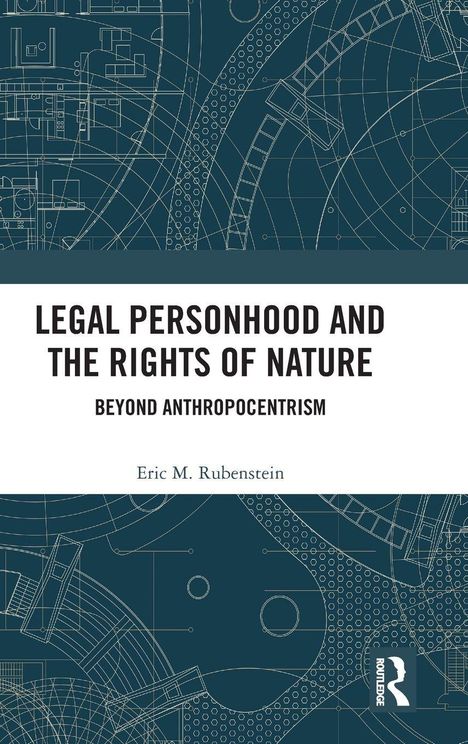 „LEGAL PERSONHOOD AND THE RIGHTS OF NATURE: BEYOND ANTHROPOCENTRISM“ von Eric Rubenstein. Blau-weiße geometrische Muster.