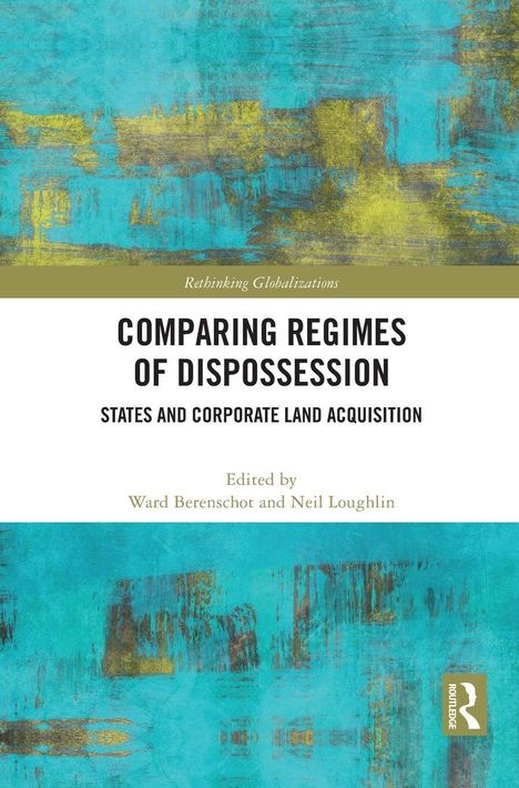 „Comparing Regimes of Dispossession: States and Corporate Land Acquisition“. Herausgegeben von Ward Berenschot und Neil Loughlin. Abstraktes Cover in Grün und Braun.