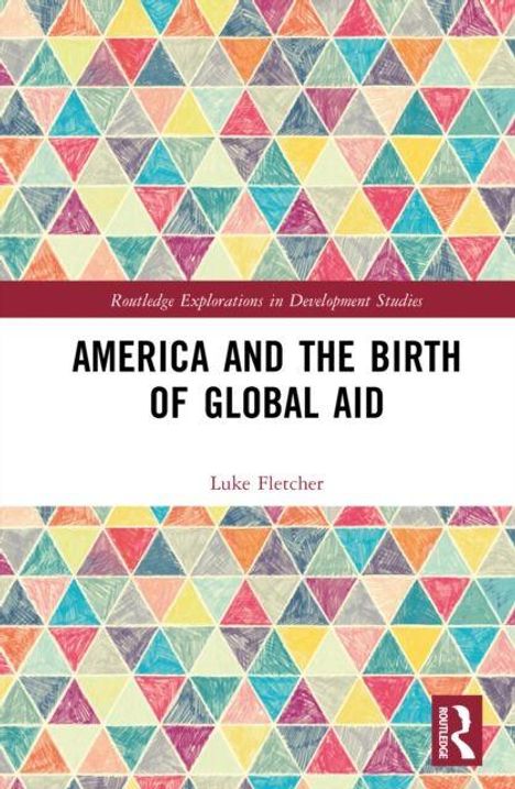 Text: "America and the Birth of Global Aid – Luke Fletcher." 
Bunte Dreiecke als geometrisches Muster.
