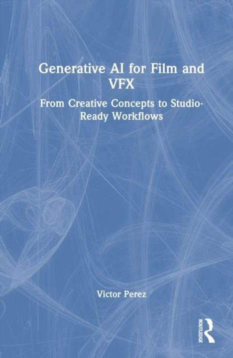 "Generative AI for Film and VFX: From Creative Concepts to Studio-Ready Workflows" von Victor Perez. Blaues abstraktes Muster.