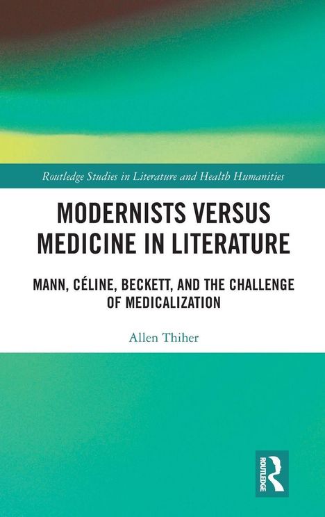 "Modernists Versus Medicine in Literature: Mann, Céline, Beckett" von Allen Thiher. Oben Farbverlauf in Grün und Braun.