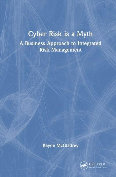 Text: "Cyber Risk is a Myth", "A Business Approach to Integrated Risk Management", "Kayne McGladrey". Blaues abstraktes Motiv.