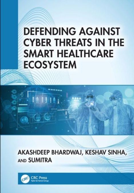 "Defending Against Cyber Threats in the Smart Healthcare Ecosystem" von Akashdeep Bhardwaj, Keshav Sinha und Sumitra. Unten ein Bild von zwei Personen in Schutzanzügen vor digitalen Bildschirmen.