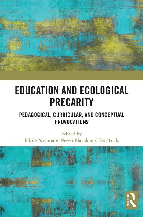 "Education and Ecological Precarity," herausgegeben von Fikile Nxumalo, Preeti Nayak und Eve Tuck. Abstrakte, türkis-gelbe Gestaltung.
