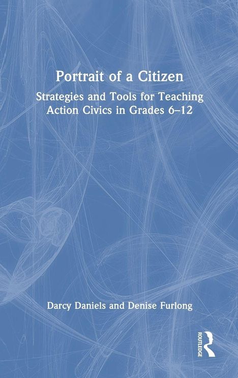Text: "Portrait of a Citizen: Strategies and Tools for Teaching Action Civics in Grades 6–12. Darcy Daniels and Denise Furlong." Hintergrund mit blauen, wirbelnden Linien und ein Logo unten rechts.