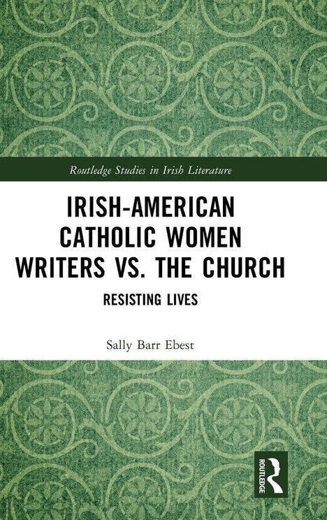 Titel: "Irish-American Catholic Women Writers vs. The Church: Resisting Lives" von Sally Barr Ebest, Ornamentmuster.