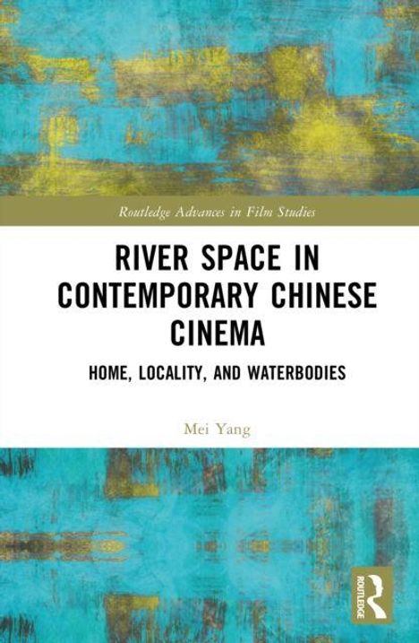 "River Space in Contemporary Chinese Cinema: Home, Locality, and Waterbodies" von Mei Yang. Buntes, abstraktes Gemälde als Hintergrund.