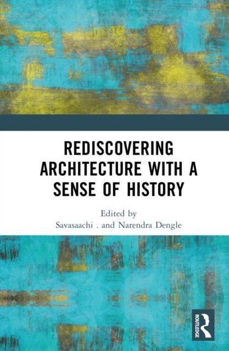 "Rediscovering Architecture with a Sense of History" ist der Titel. Darunter: "Edited by Savasaachi and Narendra Dengle." Abstrakter blauer und gelber Hintergrund.