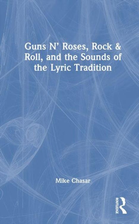 "Guns N' Roses, Rock & Roll, and the Sounds of the Lyric Tradition" von Mike Chasar. Blauer Hintergrund mit weißem Text.