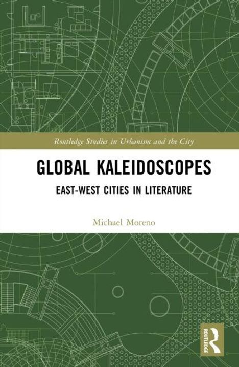 "Global Kaleidoscopes: East-West Cities in Literature" von Michael Moreno. Hintergrund: technische Zeichnungen.