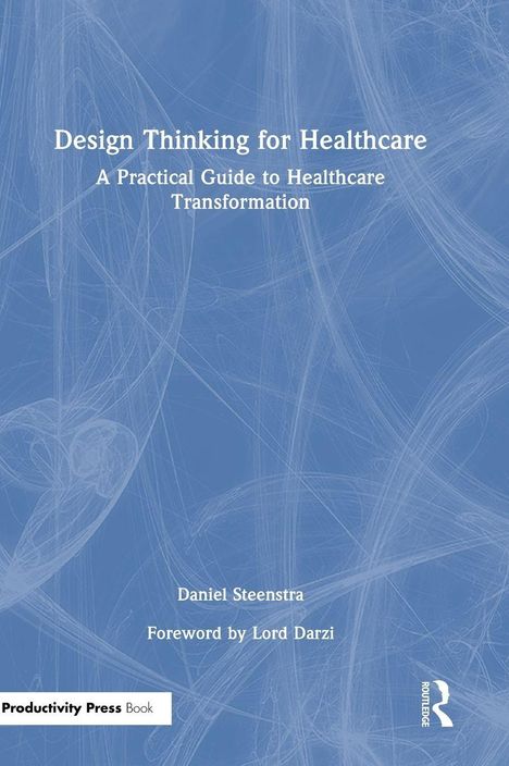"Design Thinking for Healthcare: A Practical Guide to Healthcare Transformation" von Daniel Steenstra. Blaues, strukturiertes Cover.