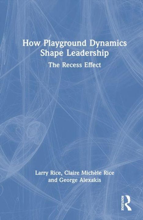 Titel: "How Playground Dynamics Shape Leadership: The Recess Effect". Autoren: Larry Rice, Claire Michèle Rice, George Alexakis.