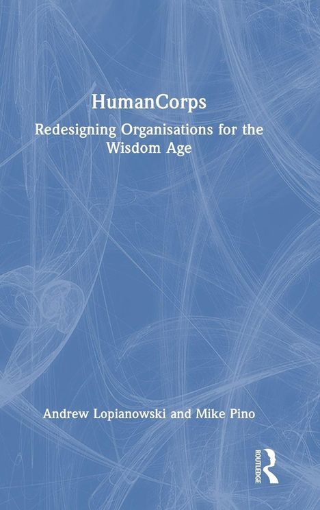 "HumanCorps: Redesigning Organisations for the Wisdom Age." Autoren: Andrew Lopianowski, Mike Pino. Blau strukturiertes Design.