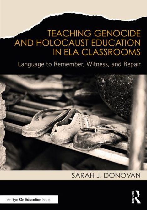 Text oben: "Teaching Genocide and Holocaust Education in ELA Classrooms". Mitte: "Language to Remember, Witness, and Repair". Unten: "Sarah J. Donovan". Hintergrund: Alte, abgenutzte Schuhe auf einem Regal.