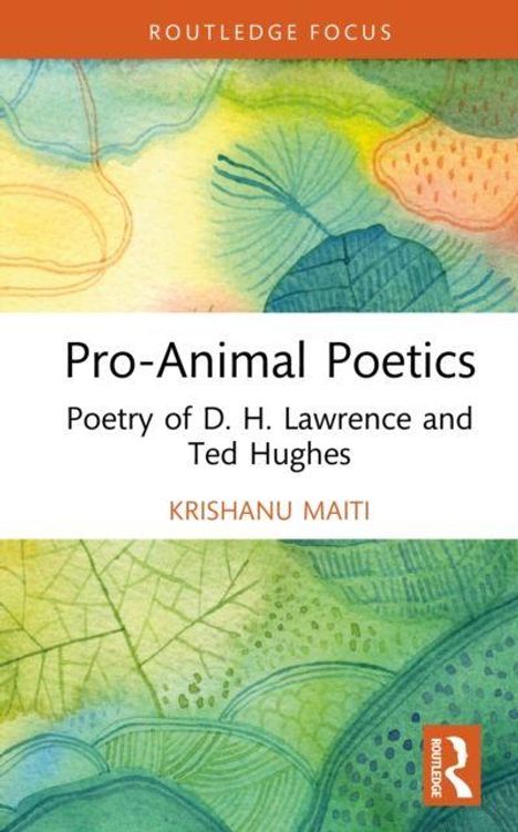 "Pro-Animal Poetics: Poetry of D. H. Lawrence and Ted Hughes" von Krishanu Maiti. Bunte Blätterillustration im Hintergrund.