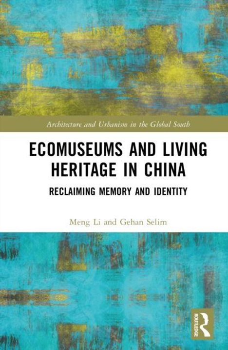 Titel: "Ecomuseums and Living Heritage in China: Reclaiming Memory and Identity". Autoren: Meng Li, Gehan Selim. Turquoise Hintergrund.