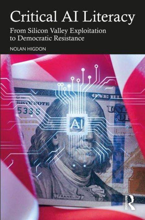 Text: "Critical AI Literacy: From Silicon Valley Exploitation to Democratic Resistance" von Nolan Higdon. Hintergrund: 100-Dollar-Schein mit digitalem AI-Chip und USA-Flagge.
