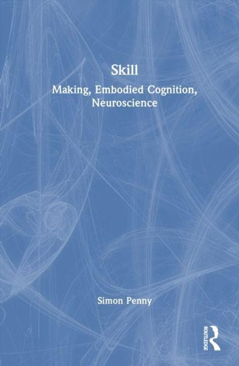 Text: "Skill: Making, Embodied Cognition, Neuroscience. Simon Penny." Blaues Cover mit abstraktem Linienmuster.