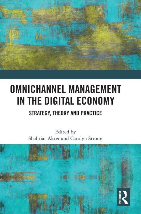 "Omnichannel Management in the Digital Economy: Strategy, Theory and Practice. Editors: Shahriar Akter, Carolyn Strong." Cover mit abstraktem Muster in Blau und Gelb.