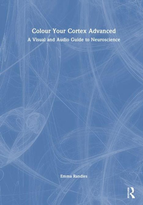 "Colour Your Cortex Advanced. A Visual and Audio Guide to Neuroscience. Emma Randles." Blaue Hintergrundgrafik.