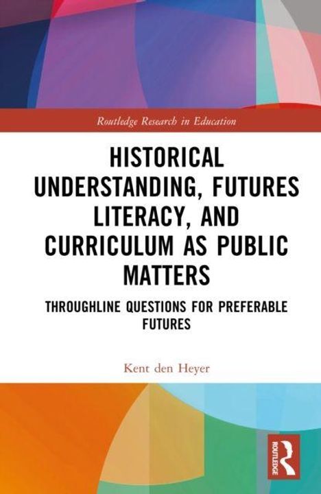 Buchtitel: "Historical Understanding, Futures Literacy, and Curriculum as Public Matters" von Kent den Heyer.