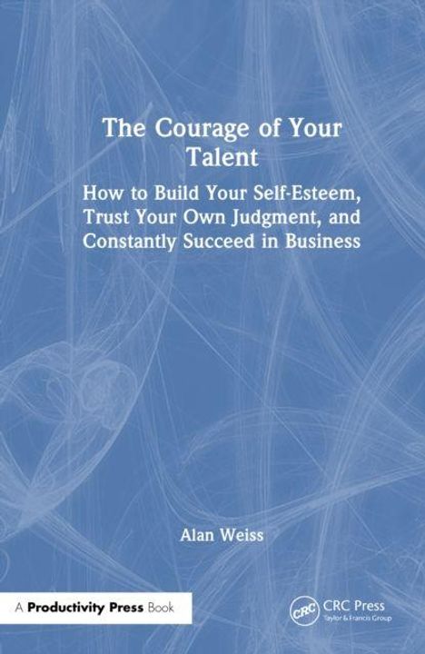 "The Courage of Your Talent: Anleitung zum Selbstvertrauen in der Wirtschaft" steht auf blauem Hintergrund. Autor: Alan Weiss.