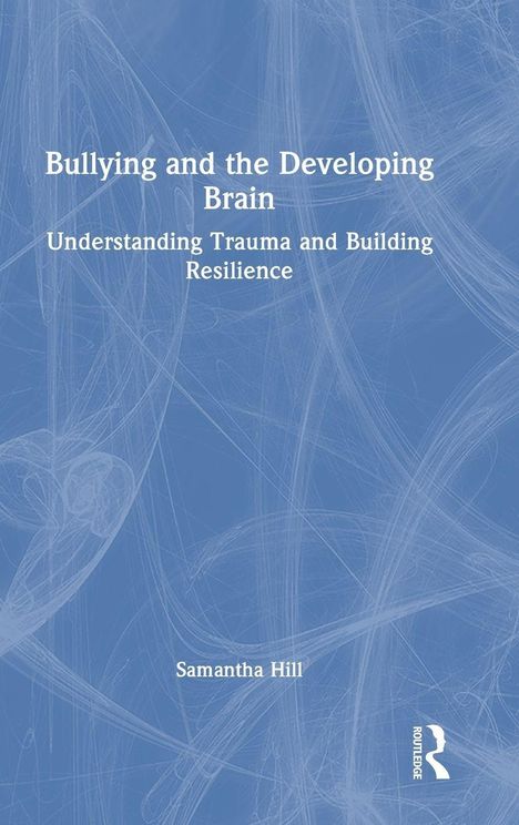 Text: "Bullying and the Developing Brain", "Understanding Trauma and Building Resilience", "Samantha Hill". Abstraktes Hintergrundmuster.