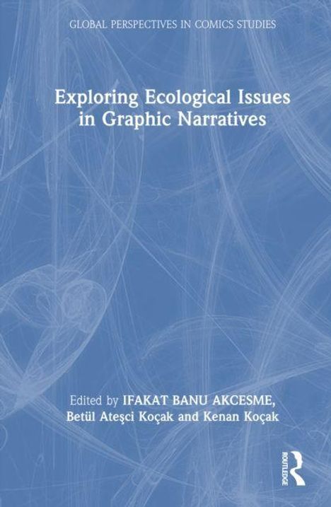 Titel: Exploring Ecological Issues in Graphic Narratives. Herausgeber: Ifakat Banu Akcesme, Betül Ateşçi Koçak, Kenan Koçak. Hintergrund: Abstrakte, blaue Linien.
