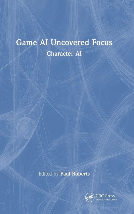 "Game AI Uncovered Focus: Character AI. Edited by Nicholas Dent and Paul Roberts." Blaues Cover mit weißen Linien.