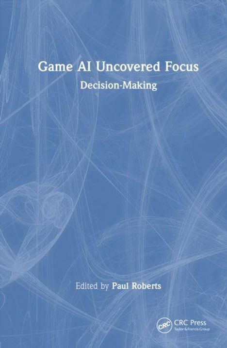 "Game AI Uncovered Focus" und "Decision-Making" zentral platziert. Darunter "Edited by Paul Roberts". Blauer Hintergrund mit Linien.