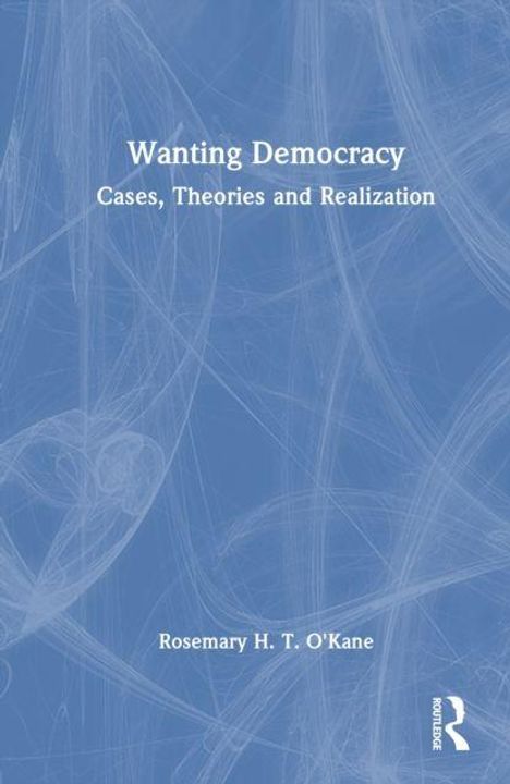 Titel: "Wanting Democracy: Cases, Theories and Realization" von Rosemary H. T. O'Kane; blaue, abstrakte Hintergrundgrafik.