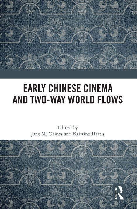 "Early Chinese Cinema and Two-Way World Flows", bearbeitet von Jane M. Gaines und Kristine Harris. Hintergrund: blaues Muster.