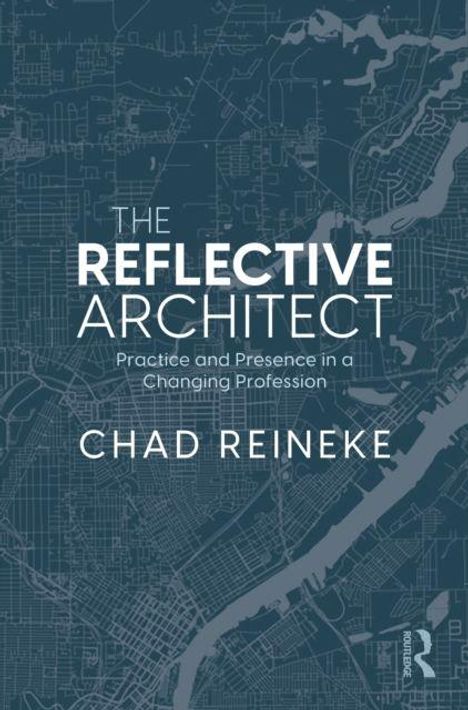 „The Reflective Architect: Practice and Presence in a Changing Profession. Chad Reineke.“ Hintergrund zeigt eine Stadtkarte.