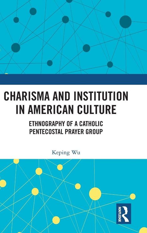 Text: "Charisma and Institution in American Culture. Ethnography of a Catholic Pentecostal Prayer Group. Keping Wu." Unter blauer Hintergrund mit verbundenen Punkten.