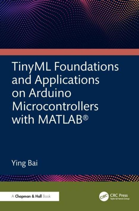 Text: "TinyML Foundations and Applications on Arduino Microcontrollers with MATLAB" von Ying Bai. Logo unten rechts.