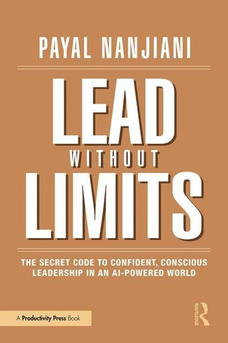 Text: Payal Nanjiani, Lead Without Limits, The Secret Code to Confident, Conscious Leadership in an AI-Powered World.