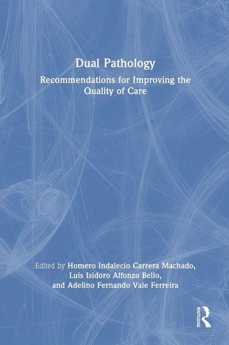 Titel: Dual Pathology. Untertitel: Recommendations for Improving the Quality of Care. Herausgeber: Homero Indalecio Carrera Machado, Luis Isidoro Alfonzo Bello, Adelino Fernando Vale Ferreira. Abstraktes, blaues Muster im Hintergrund.