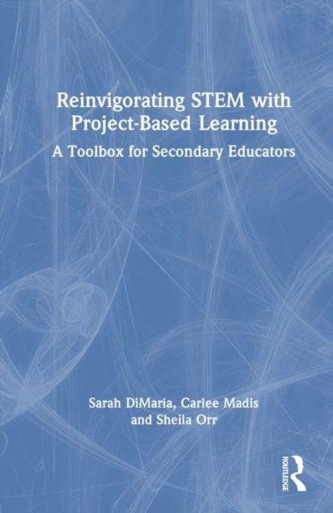 "Reinvigorating STEM with Project-Based Learning: A Toolbox for Secondary Educators" von Sarah DiMaria, Carlee Madis, Sheila Orr; blau mit abstraktem Muster.
