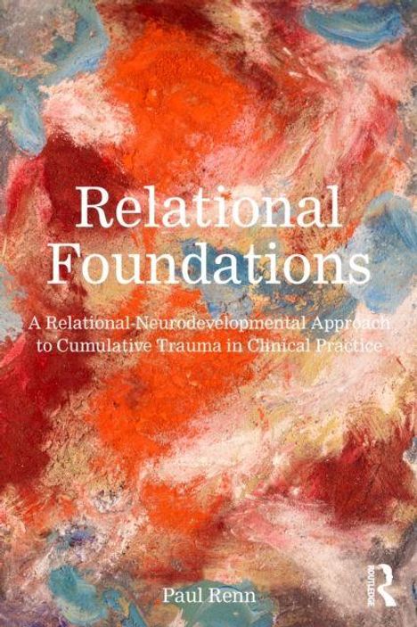 "Relational Foundations: A Relational-Neurodevelopmental Approach to Cumulative Trauma in Clinical Practice" von Paul Renn. Abstrakte Kunst mit kräftigen Farben, vorwiegend Rot, Blau und Orange.