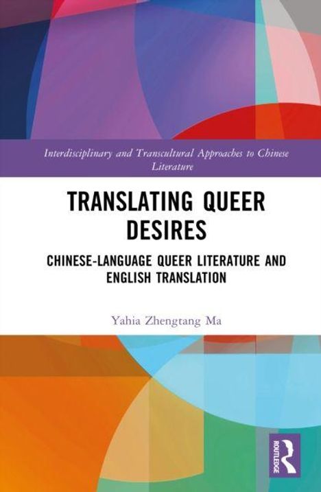 "Translating Queer Desires: Chinese-Language Queer Literature and English Translation" von Yahia Zhengtang Ma. Bunte geometrische Formen.