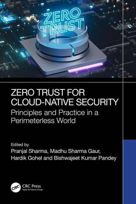 "ZERO TRUST für Cloud-native Sicherheit: Prinzipien und Praxis. Herausgeber: Pranjal Sharma, Madhu Sharma Gaur, Hardik Gohel."