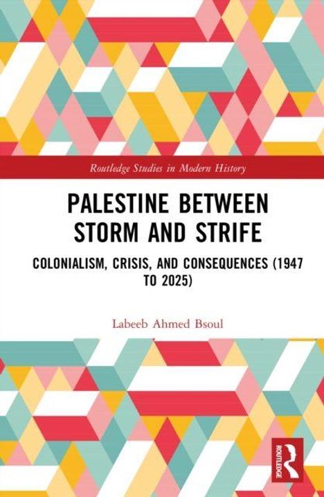 "Palestine Between Storm and Strife: Colonialism, Crisis, and Consequences (1947 to 2025)" von Labeeb Ahmed Bsoul. Bunte geometrische Muster.