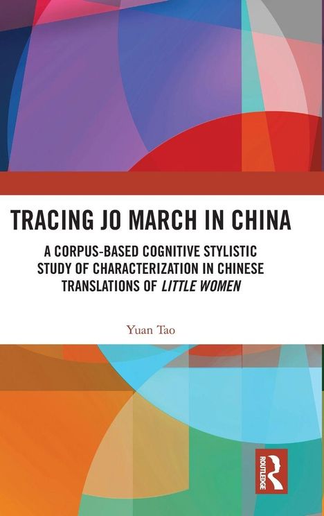 "Tracing Jo March in China: A corpus-based cognitive stylistic study of characterization in Chinese translations of Little Women" von Yuan Tao. Bunte geometrische Formen oben und unten.