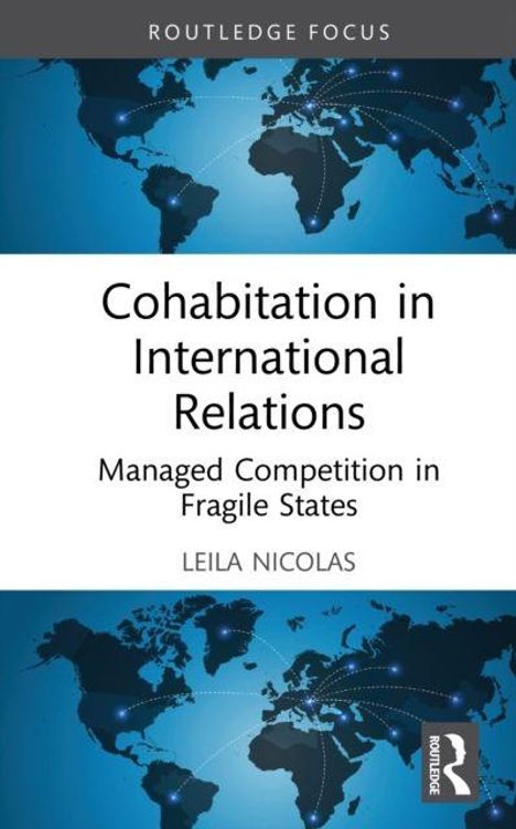 „Cohabitation in International Relations: Managed Competition in Fragile States“ von Leila Nicolas. Weltkarte-Hintergrund.