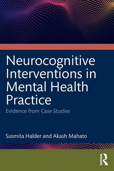 Titel: Neurocognitive Interventions in Mental Health Practice. Autoren: Susmita Halder, Akash Mahato. Abstraktes, farbiges Muster.