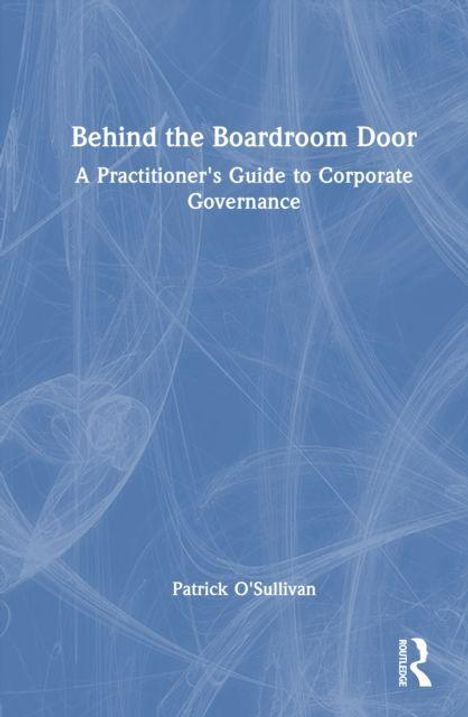 „Behind the Boardroom Door: A Practitioner's Guide to Corporate Governance“ von Patrick O'Sullivan. Blaues Cover.