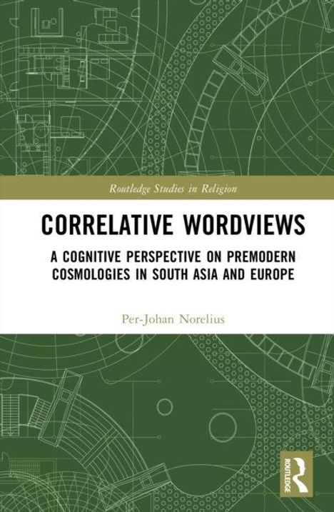 "Routledge Studies in Religion. CORRELATIVE WORDVIEWS: A Cognitive Perspective on Premodern Cosmologies in South Asia and Europe. Per-Johan Norelius." Grünes geometrisches Muster im Hintergrund.