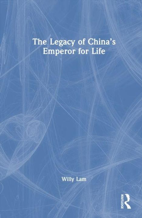 Text: "The Legacy of China's Emperor for Life" von Willy Lam. Blauer Hintergrund mit weißen abstrakten Linien und Logo.
