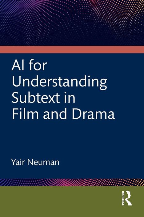 "AI for Understanding Subtext in Film and Drama, Yair Neuman." Blaues Design mit stilisierten Punkten oben. Routledge-Logo.