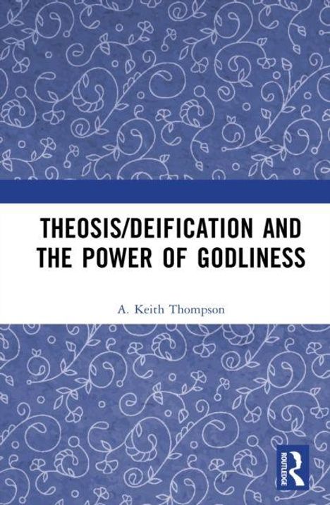 "Theosis/Deification and the Power of Godliness" von A. Keith Thompson. Blaues, verschnörkeltes Muster im Hintergrund.